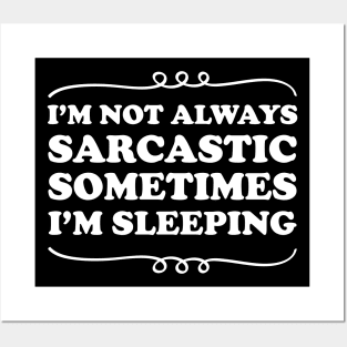 I'm Not Always Sarcastic Sometimes I'm Sleeping Posters and Art